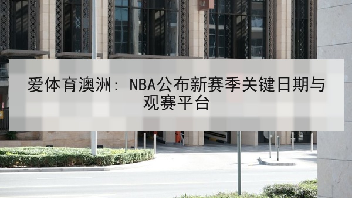 爱体育澳洲: NBA公布新赛季关键日期与观赛平台 爱体育澳洲: NBA公布新赛季关键日期与观赛平台