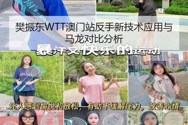 樊振东WTT澳门站反手新技术应用与马龙对比分析