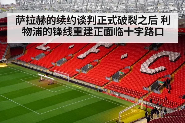 萨拉赫的续约谈判正式破裂之后 利物浦的锋线重建正面临十字路口